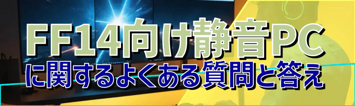 FF14向け静音PCに関するよくある質問と答え