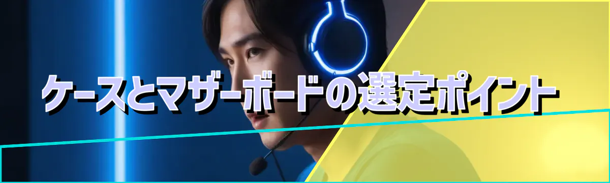 ケースとマザーボードの選定ポイント