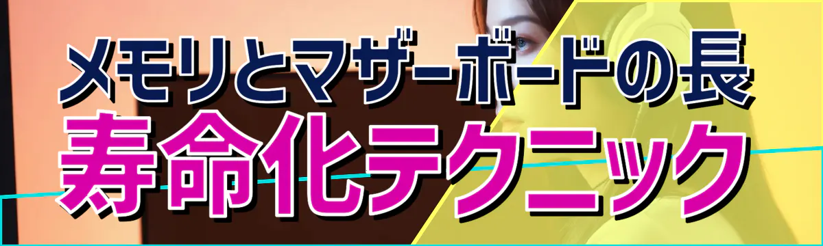 メモリとマザーボードの長寿命化テクニック