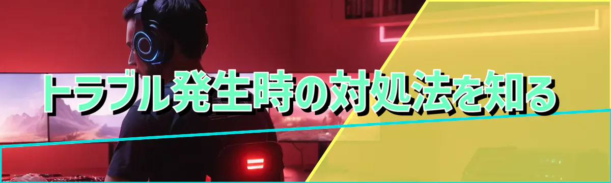 トラブル発生時の対処法を知る