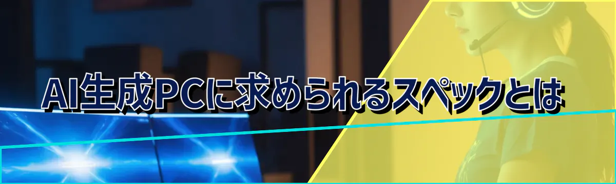 AI生成PCに求められるスペックとは