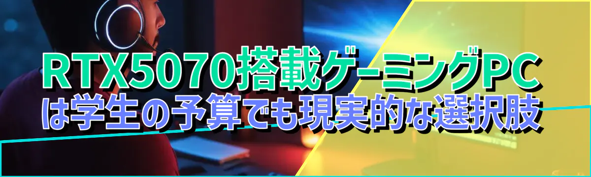 RTX5070搭載ゲーミングPCは学生の予算でも現実的な選択肢