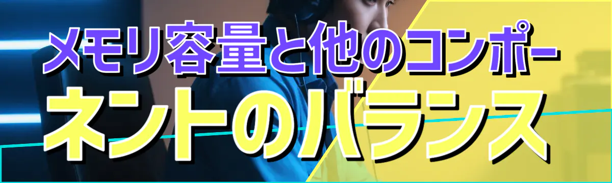 メモリ容量と他のコンポーネントのバランス