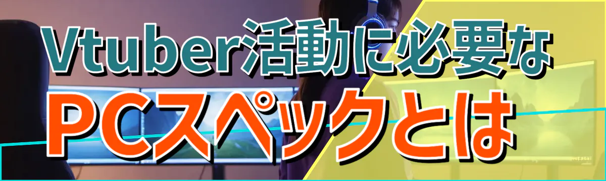 Vtuber活動に必要なPCスペックとは