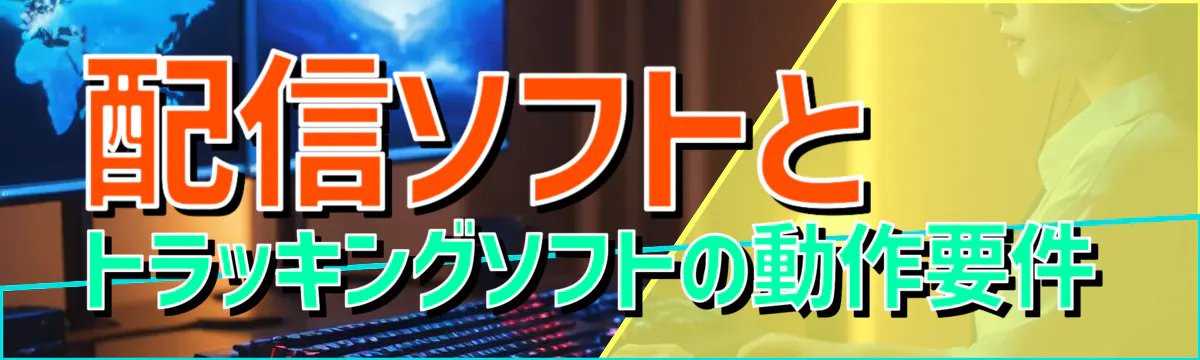配信ソフトとトラッキングソフトの動作要件
