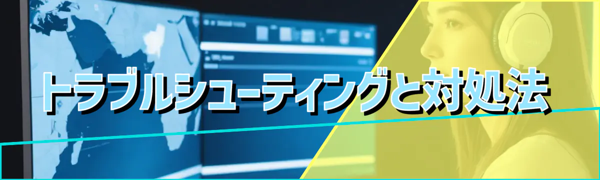 トラブルシューティングと対処法