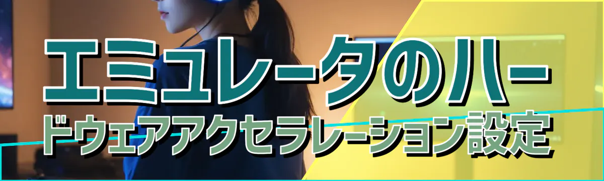 エミュレータのハードウェアアクセラレーション設定