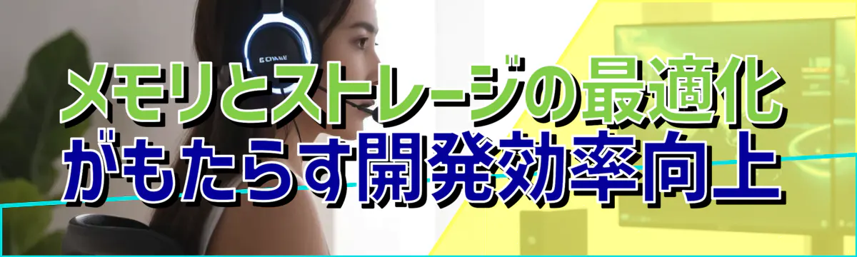 メモリとストレージの最適化がもたらす開発効率向上