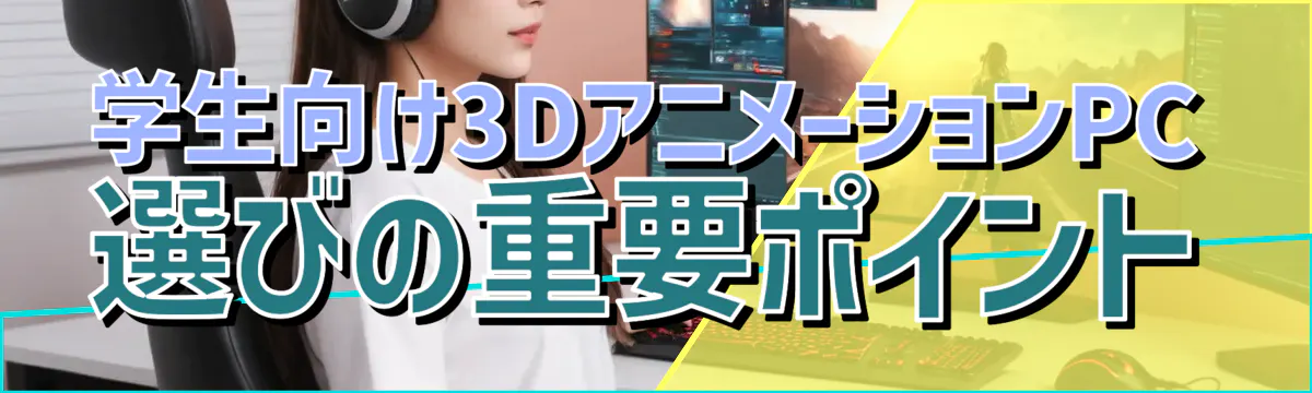 学生向け3DアニメーションPC選びの重要ポイント