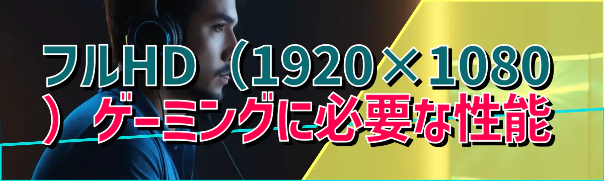 フルHD（1920×1080）ゲーミングに必要な性能